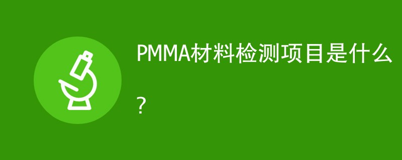 PMMA材料检测项目是什么？