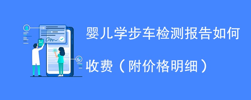 婴儿学步车检测报告如何收费（附费用明细）