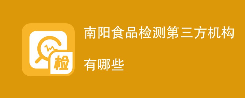 南阳食品检测第三方机构名单一览