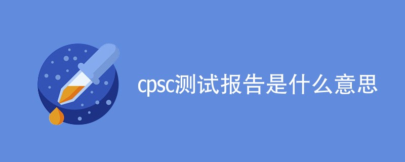 cpsc测试报告是什么意思