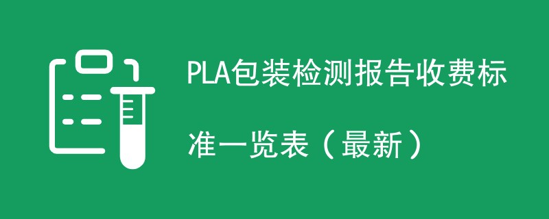 PLA包装检测报告收费标准一览