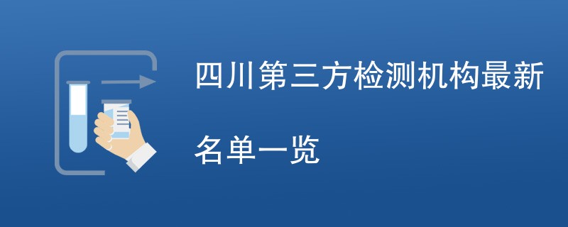 四川第三方检测机构最新名单