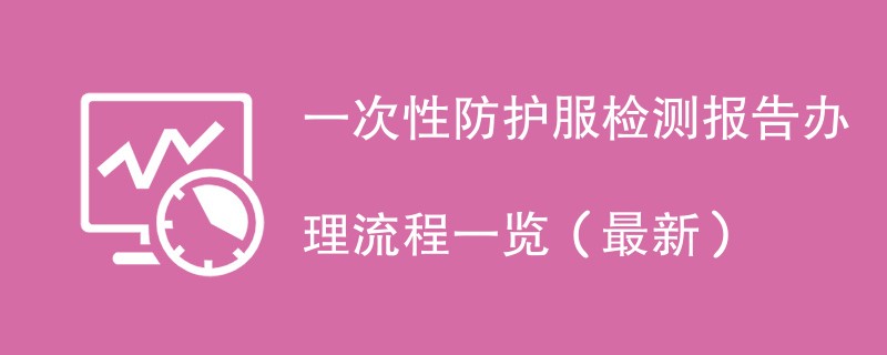 一次性防护服检测报告办理流程一览