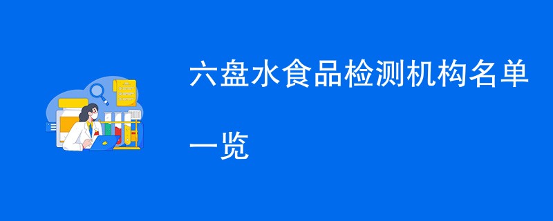 六盘水食品检测机构名单一览