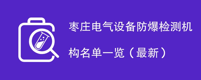 枣庄电气设备防爆检测机构名单一览