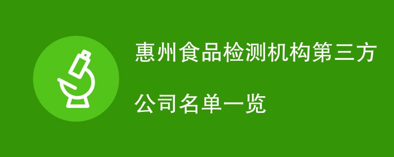 惠州食品检测机构第三方公司名单一览