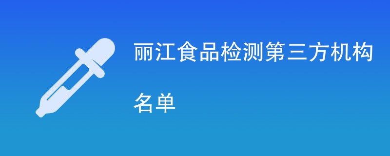 丽江食品检测第三方机构名单