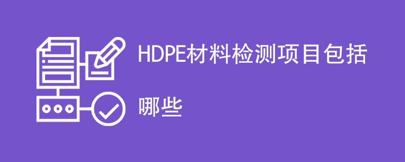 HDPE材料检测项目包括哪些