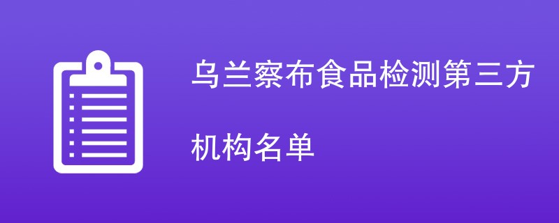 乌兰察布食品检测第三方机构名单