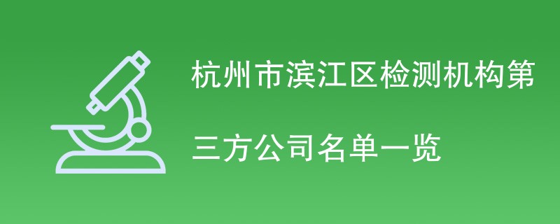 杭州市滨江区检测机构第三方公司名单一览