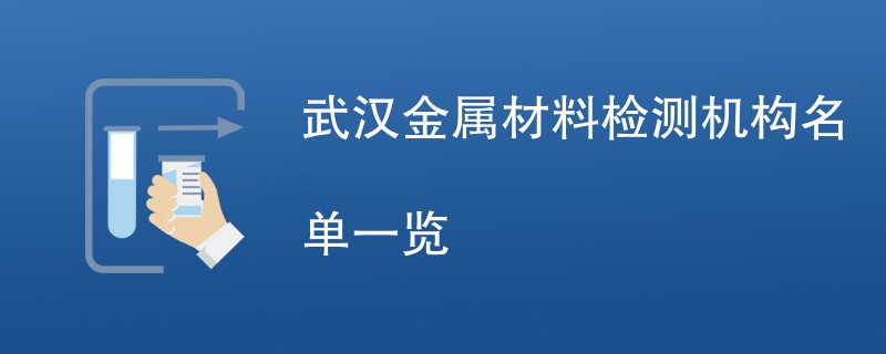 武汉金属材料检测机构名单一览