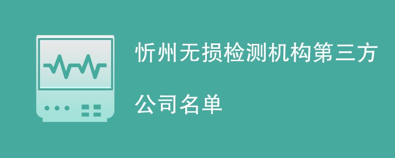 忻州无损检测机构第三方公司名单