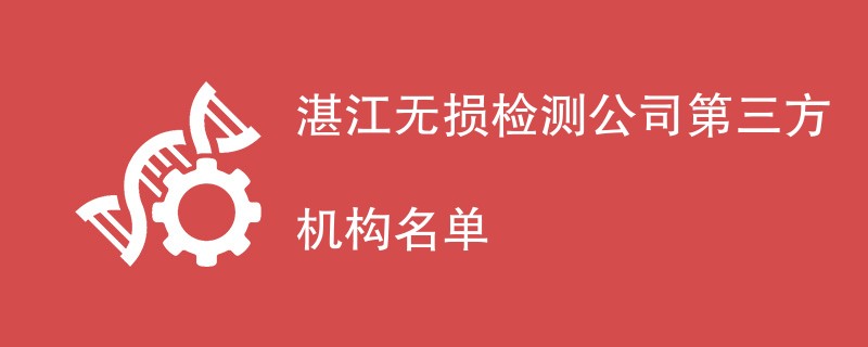 湛江无损检测公司第三方机构名单