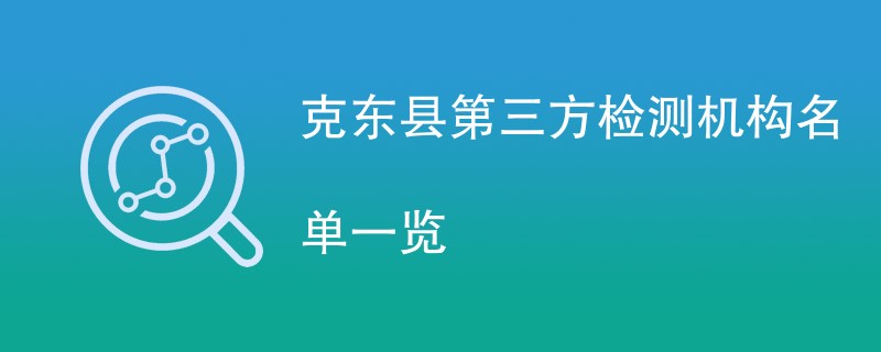 克东县第三方检测机构名单一览