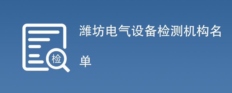 潍坊电气设备检测机构名单