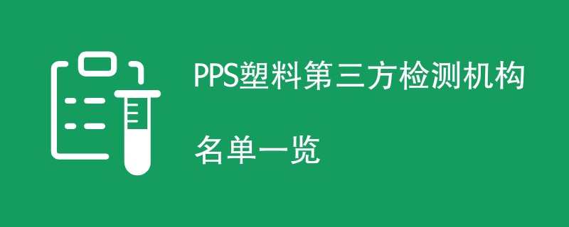 PPS塑料第三方检测机构名单一览