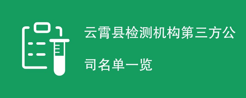 云霄县检测机构第三方公司名单一览
