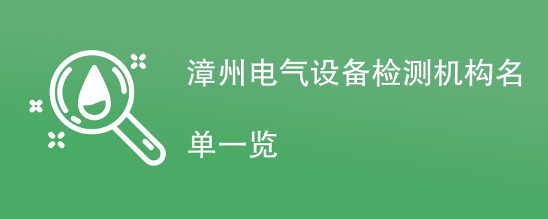 漳州电气设备检测机构名单一览