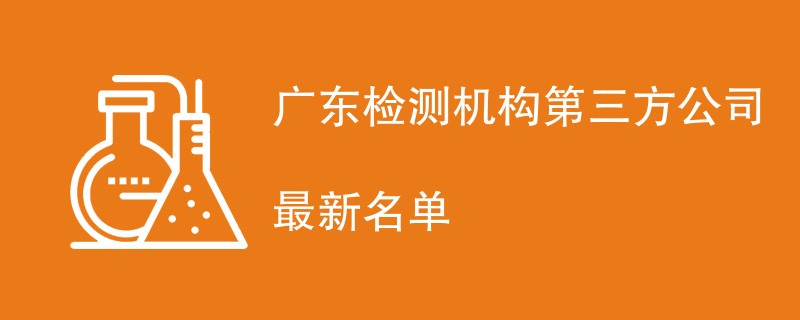 广东检测机构第三方公司最新名单