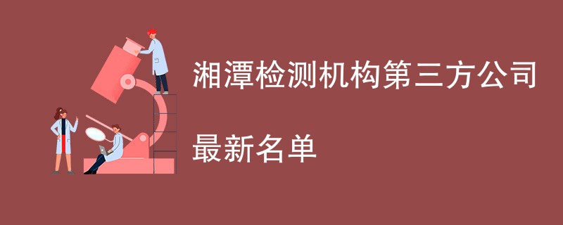 湘潭检测机构第三方公司最新名单