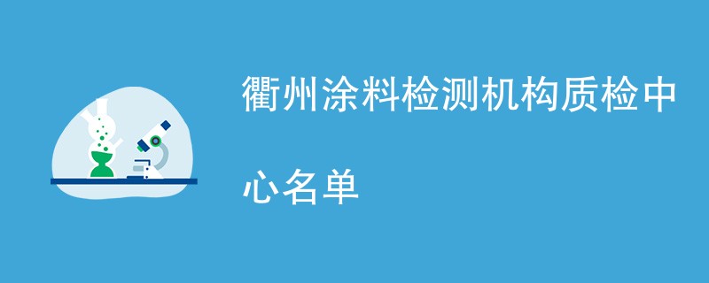 衢州涂料检测机构质检中心名单