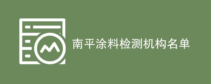 南平涂料检测机构名单