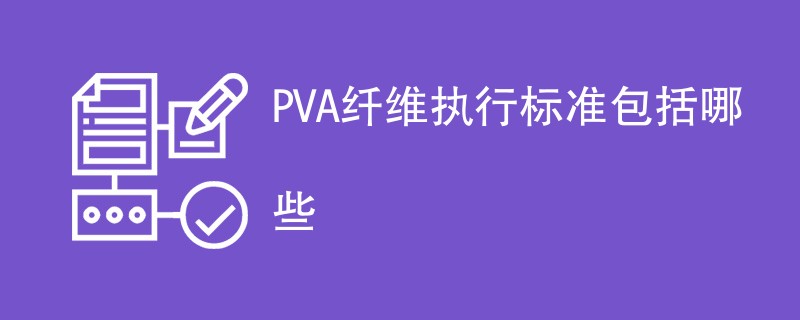 PVA纤维执行标准包括哪些