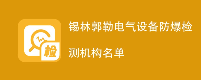 锡林郭勒电气设备防爆检测机构名单