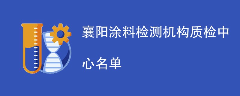 襄阳涂料第三方检测机构名单