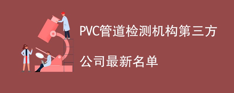 PVC管道检测机构第三方公司最新名单