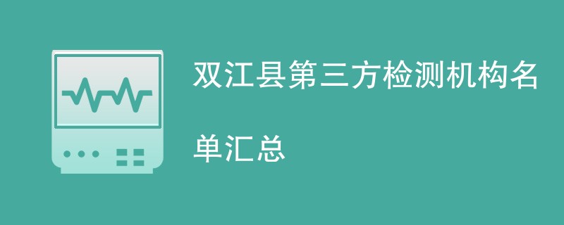 双江县第三方检测机构名单汇总