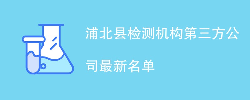浦北县检测机构第三方公司最新名单