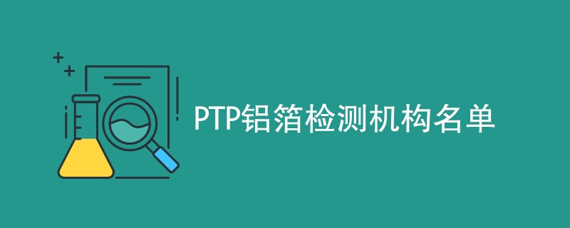 PTP铝箔检测机构名单