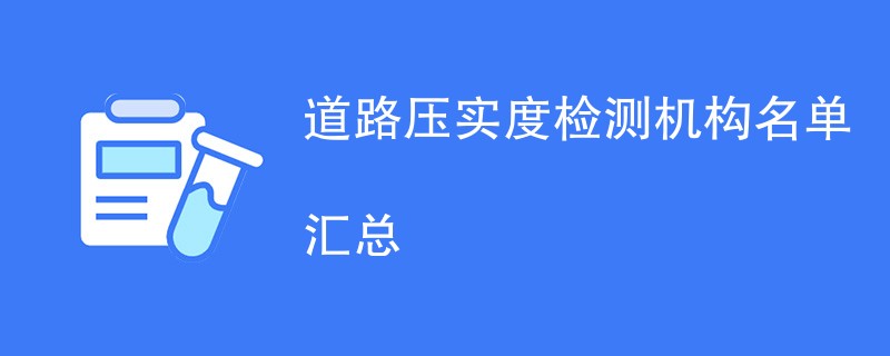 道路压实度检测机构名单汇总