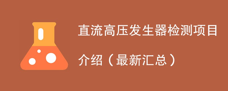 直流高压发生器检测项目介绍（最新汇总）