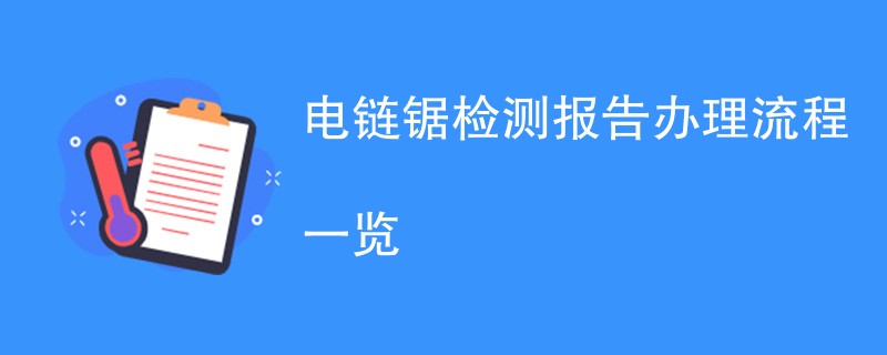 电链锯检测报告办理流程一览