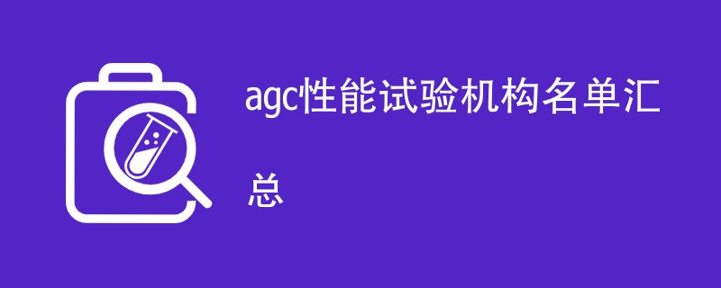 agc性能试验机构名单汇总