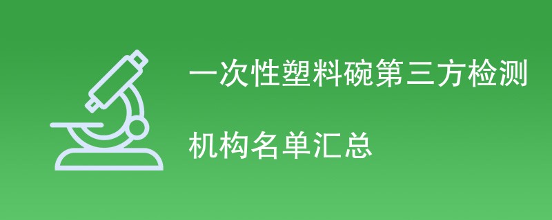 一次性塑料碗第三方检测机构名单汇总