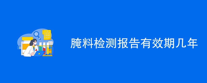 腌料检测报告有效期几年