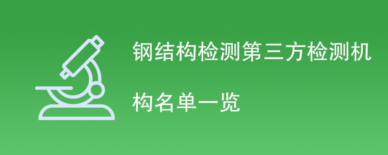 钢结构检测第三方检测机构有哪些（附最新名单）