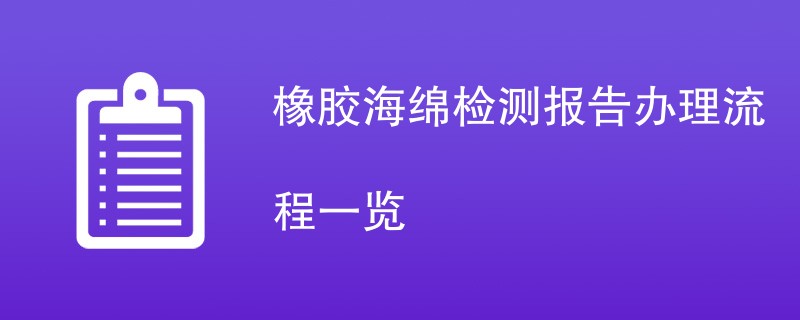 橡胶海绵检测报告办理流程一览