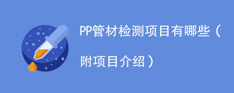 PP管材检测项目有哪些（附项目介绍）