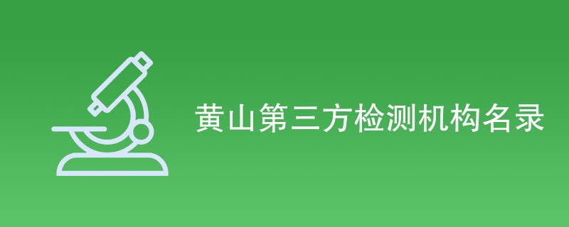 黄山第三方检测机构有哪些（CMA机构名单）