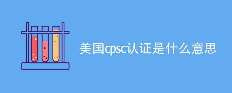 美国cpsc认证是什么意思