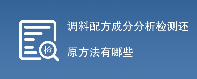 调料配方成分分析检测还原方法有哪些