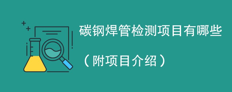 碳钢焊管检测项目有哪些（附项目介绍）