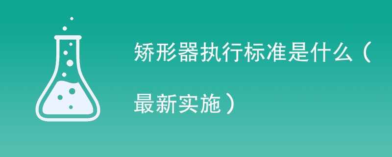 矫形器执行标准是什么（最新实施）