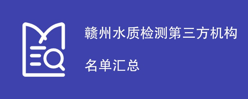 赣州水质检测第三方机构名单汇总