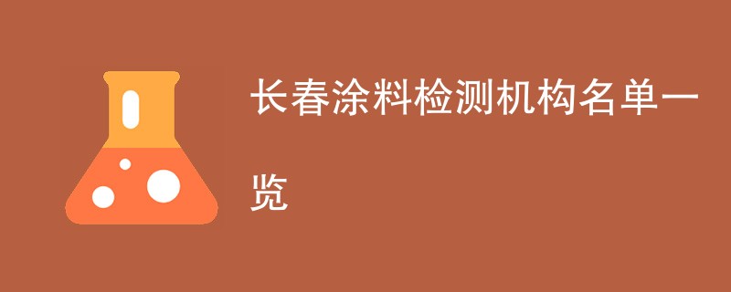 长春涂料检测机构名单一览