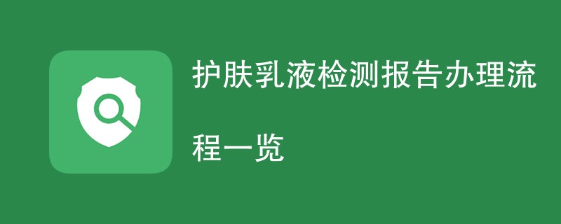 护肤乳液检测报告办理流程一览